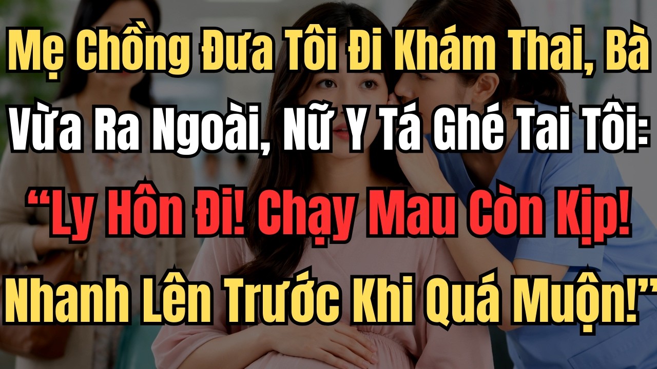 Mẹ Chồng Đưa Tôi Đi Khám Thai, Bà Vừa Ra Ngoài, Nữ Y Tá Ghé Tai Tôi: 