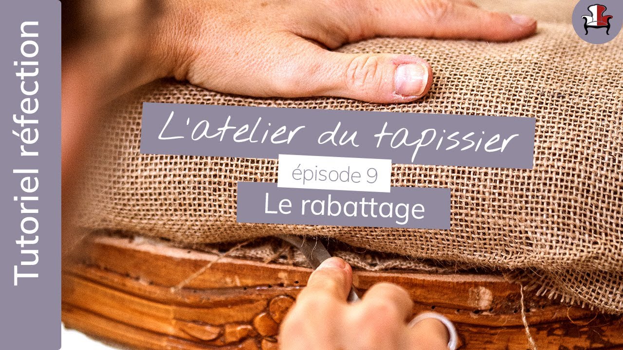 L'ATELIER DU TAPISSIER | Épisode 09 | Le rabattage