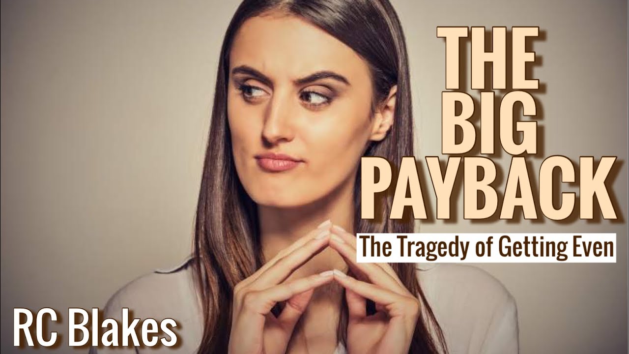 THE BIG PAYBACK- The Tragedy of Getting Even