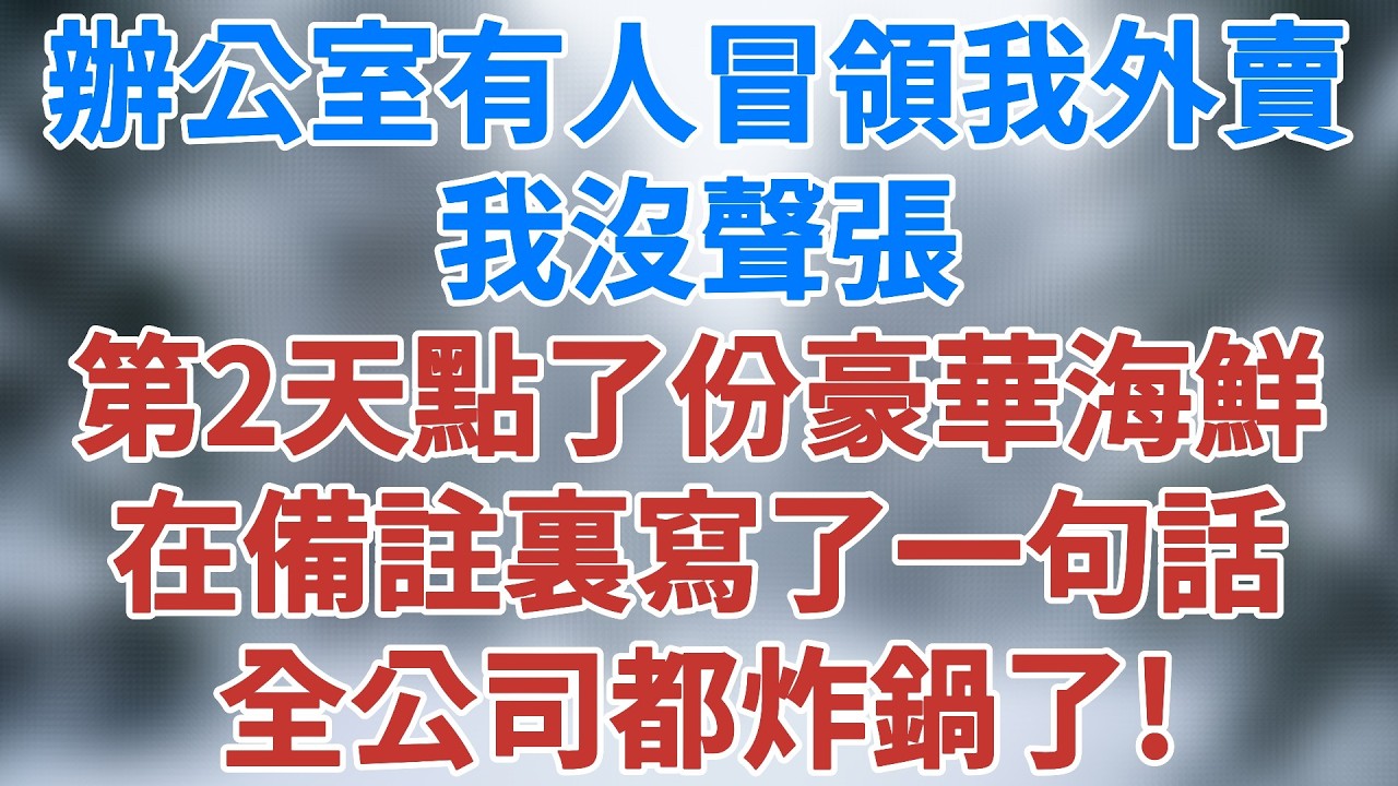 辦公室有人冒領我的外賣，我沒聲張，第二天點了份豪華海鮮大餐，並在備註裏寫了一句話，全公司都炸鍋了#故事 #爽文 #情感 #生活經驗 #深夜淺讀 #講故事 #為人處世 #小說  #雪兒講故事 #情感故事