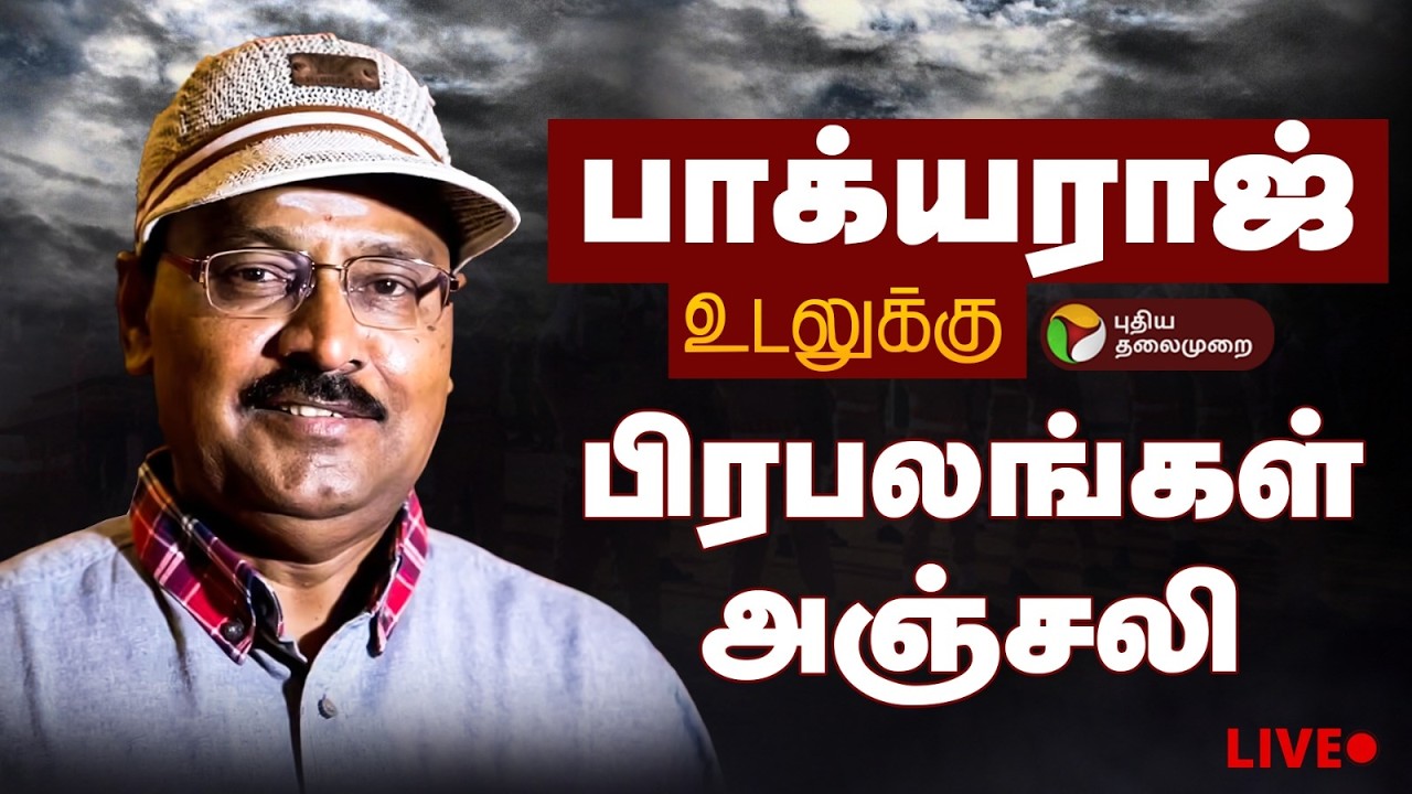 🔴LIVE | &lsquo;திரைக்கதை மன்னர்&rsquo; பாக்யராஜ் உடலுக்கு பிரபலங்கள் அஞ்சலி | Director Bhagyaraj | RIPBhagyaraj