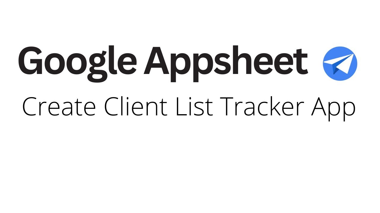 Google Appsheet - Create Client List Tracker App