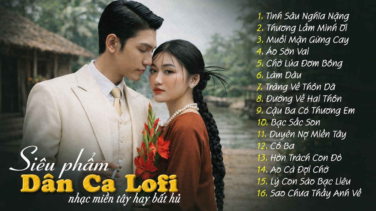 16 Ca Khúc Dân Ca Lofi Đang Bão Mạng Xã Hội 2026 - Nhạc Miền Tây Lofi Chill Dễ Nghe Dễ Ngủ