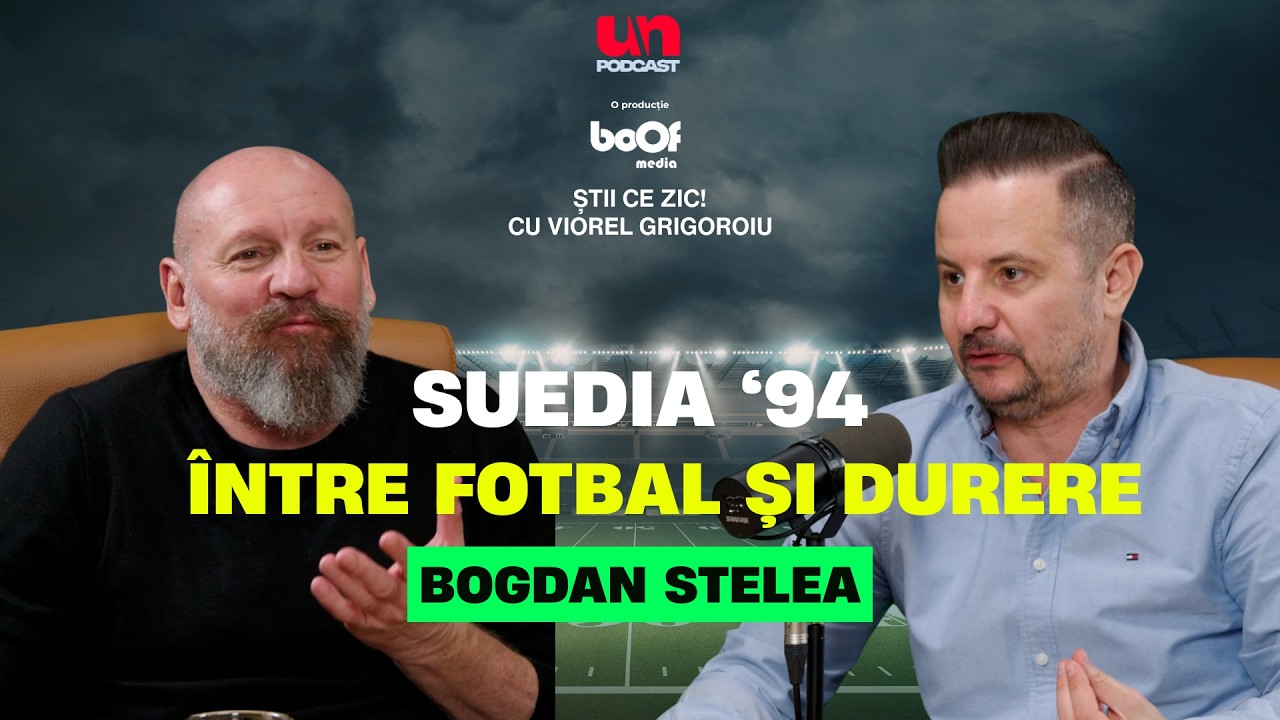 BOGDAN STELEA | SUEDIA '94 - ÎNTRE FOTBAL ȘI DURERE - ȘTII CE ZIC! #33