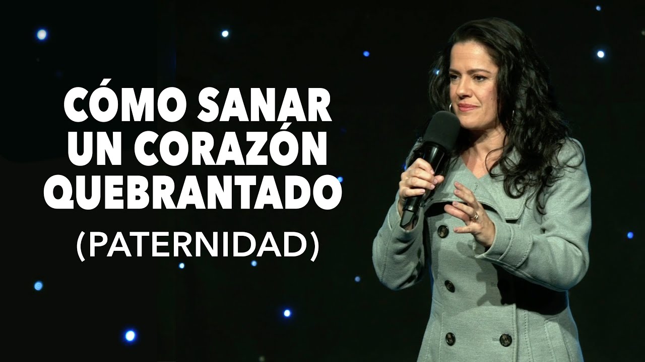 ¿Cómo Sanar Un Corazón Quebrantado? (Paternidad) - Pastora Ana Olondo