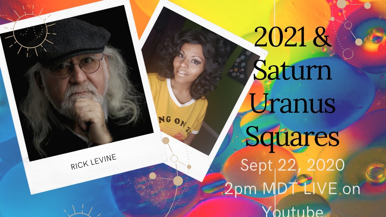 2021 AND SATURN URANUS SQUARES WITH RICK LEVINE