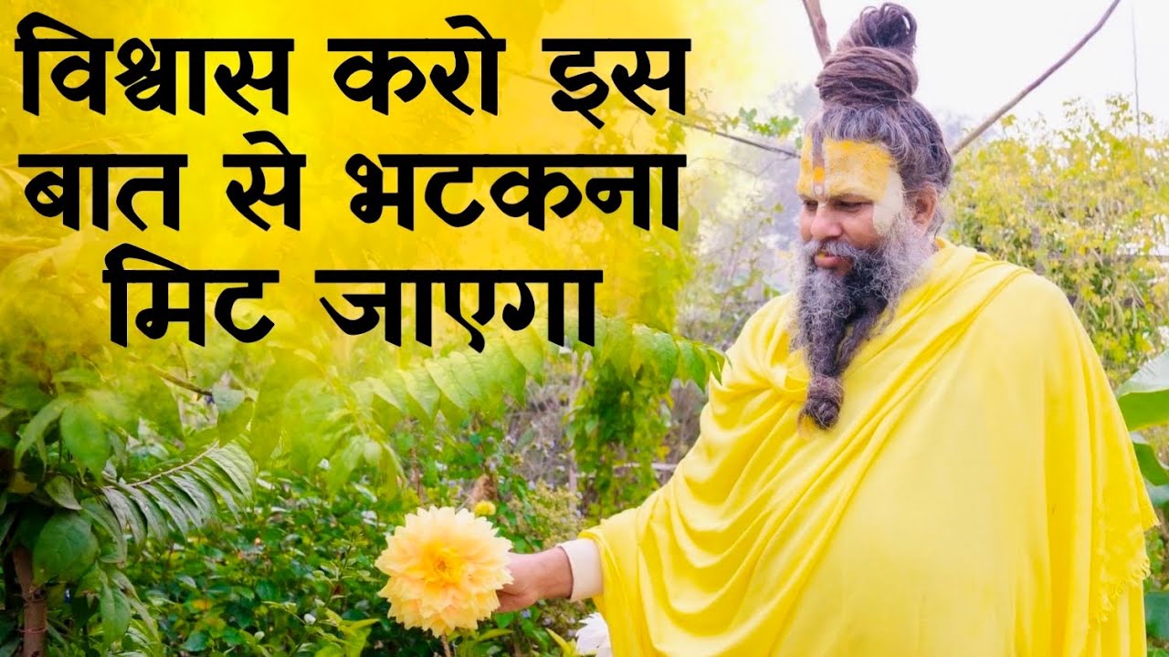 विश्वास करो इस बात से भटकना मिट जाएगा // 05/12/21