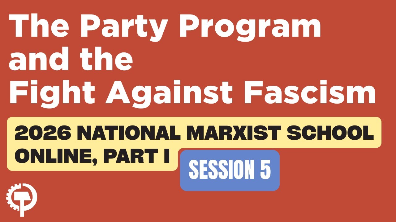 2026 National Marxist School Online Part I, Session 5: The Party Program & the Fight Against Fascism