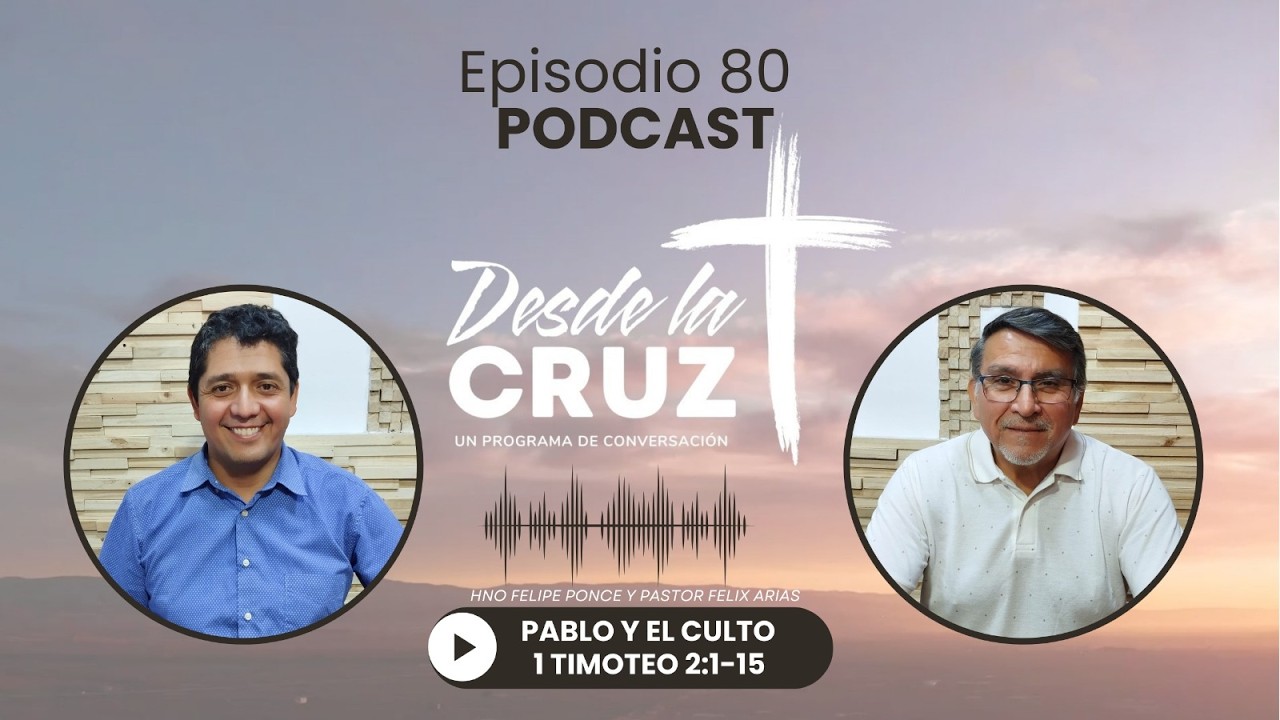 Pablo y el culto | 1 Timoteo 2:1&ndash;15 | Desde la Cruz (Ep. 80)