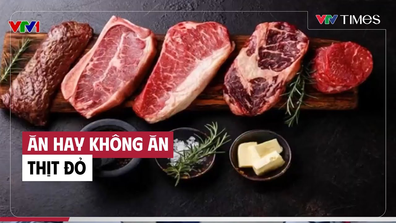 Ăn hay kh&ocirc;ng ăn thịt đỏ | VTV Times