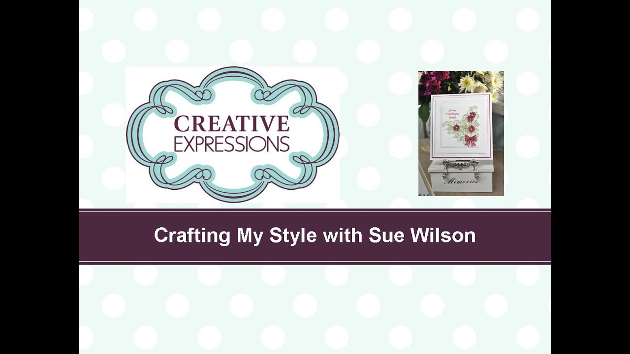 Crafting My Style with Sue Wilson - Floral Spray for Creative Expressions