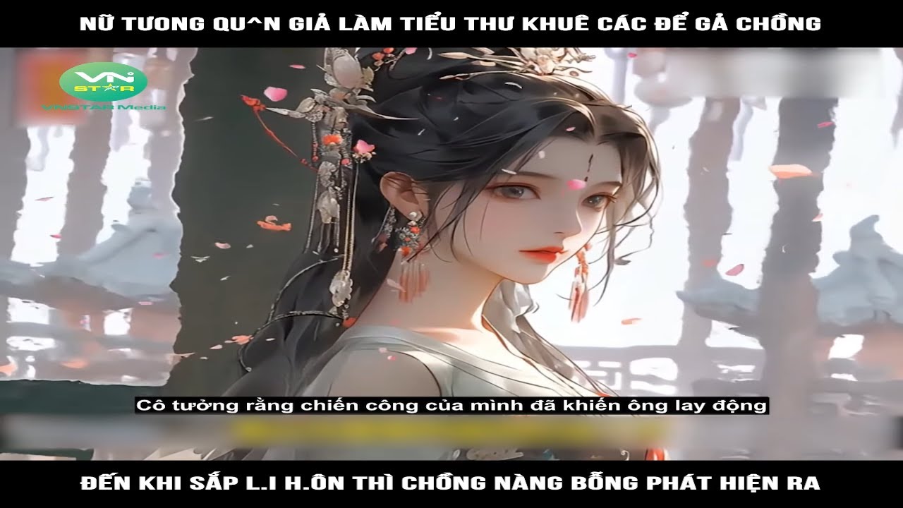 Nữ tướng quân giả làm tiểu thư khuê các để gả chồng, đến khi sắp li hôn thì chồng nàng bỗng phát