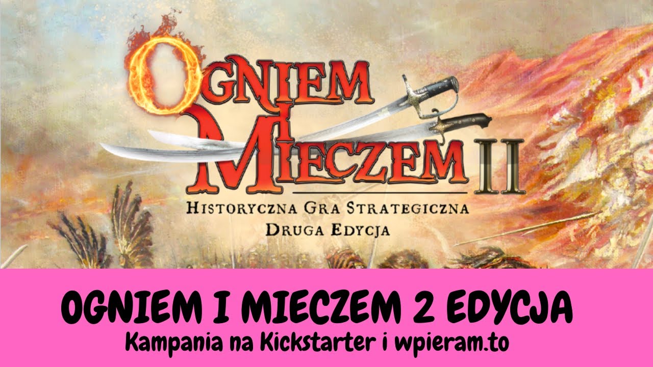 Ogniem i Mieczem druga edycja  gry bitewnej. Kampania na wspieram.to i Kickstarter.