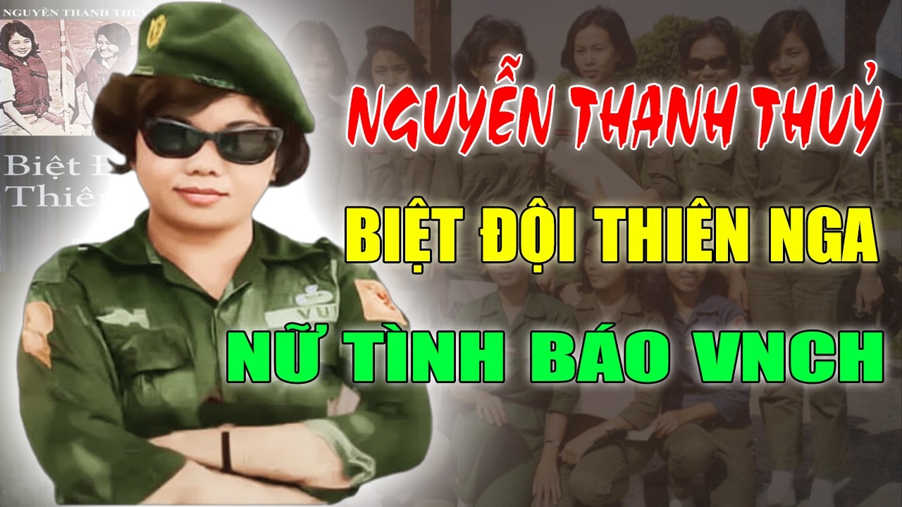 NGUYỄN THANH THUỶ: Nữ Trùm Tình Báo VNCH - BIỆT ĐỘI THIÊN NGA