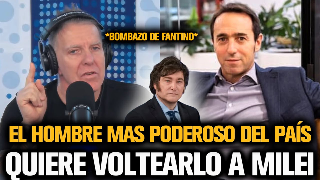 FANTINO FILTRÓ QUE EL HOMBRE MAS PODEROSO DEL PAÍS QUIERE VOLTEAR A MILEI
