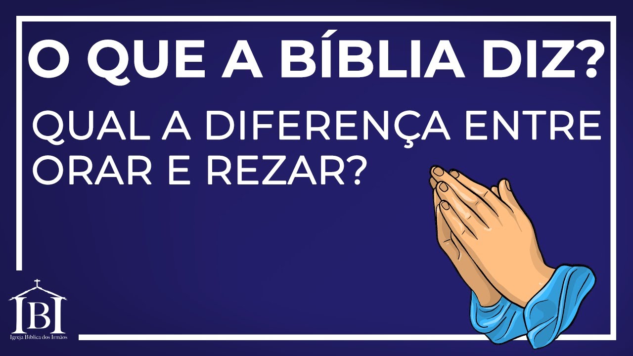 OQBD: Qual a Diferença Entre Rezar E Orar?