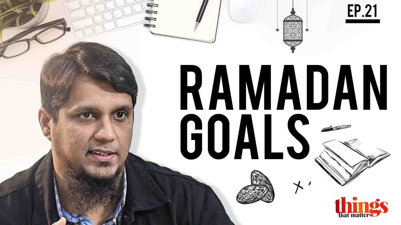 Ramadan Goals || Things That Matter- Reloaded || Ep 21