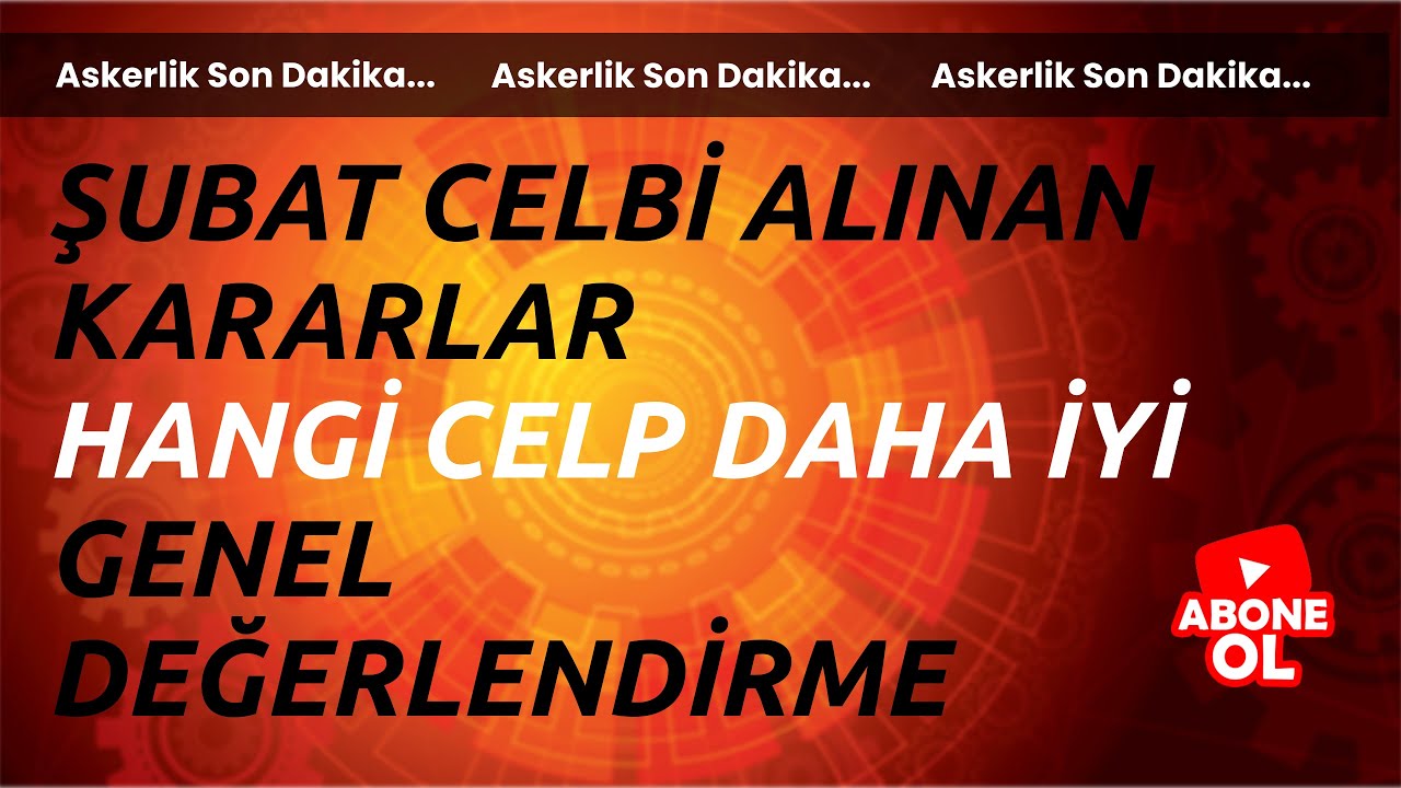 Şubat celbi alınan kararlar,hangi celp daha iyi, başvuru sayıları şuan nasıl,genel bir değerlendirme
