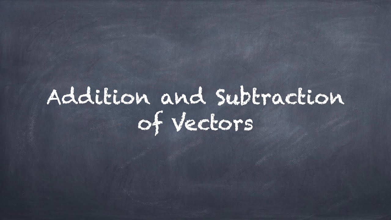 Vector - Addition and Subtraction of Vectors