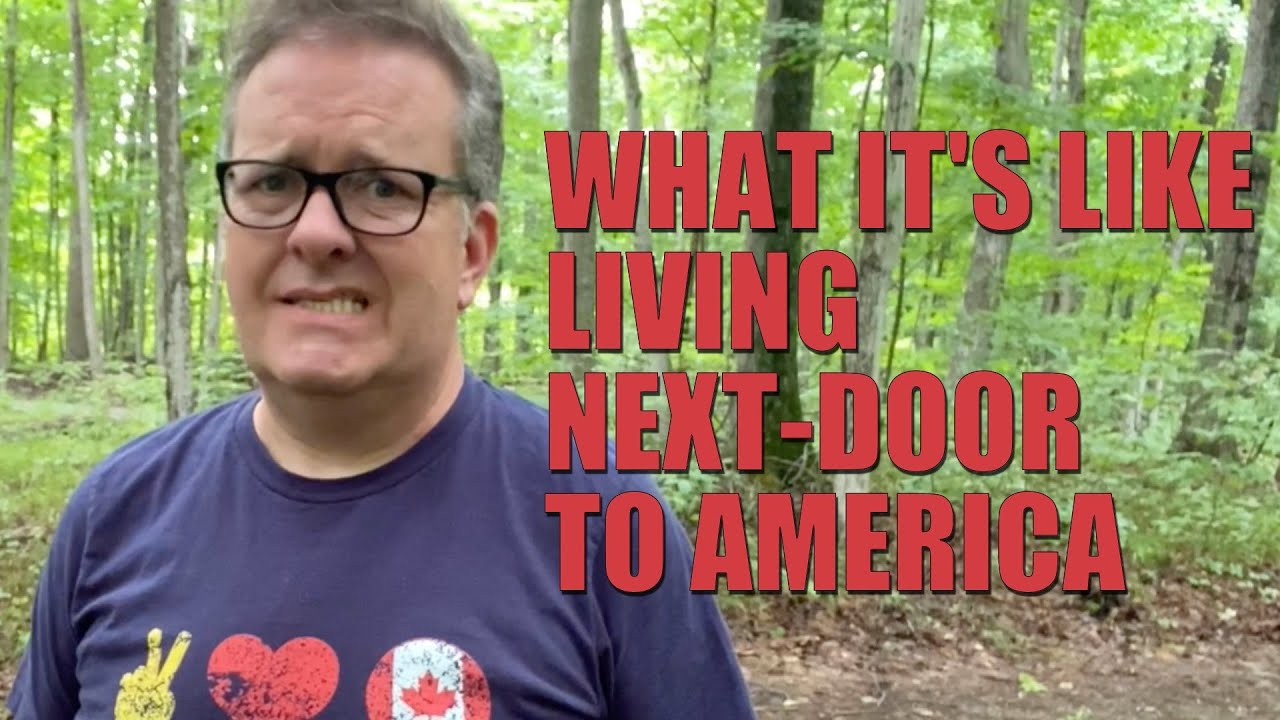 WHAT IT'S LIKE LIVING NEXT-DOOR TO AMERICA