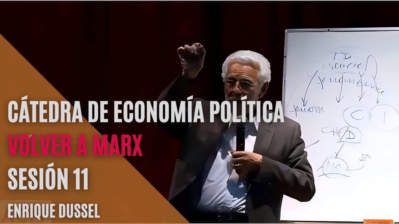 Enrique Dussel - Cátedra de Economía Política "Volver a Marx" - Sesión 11