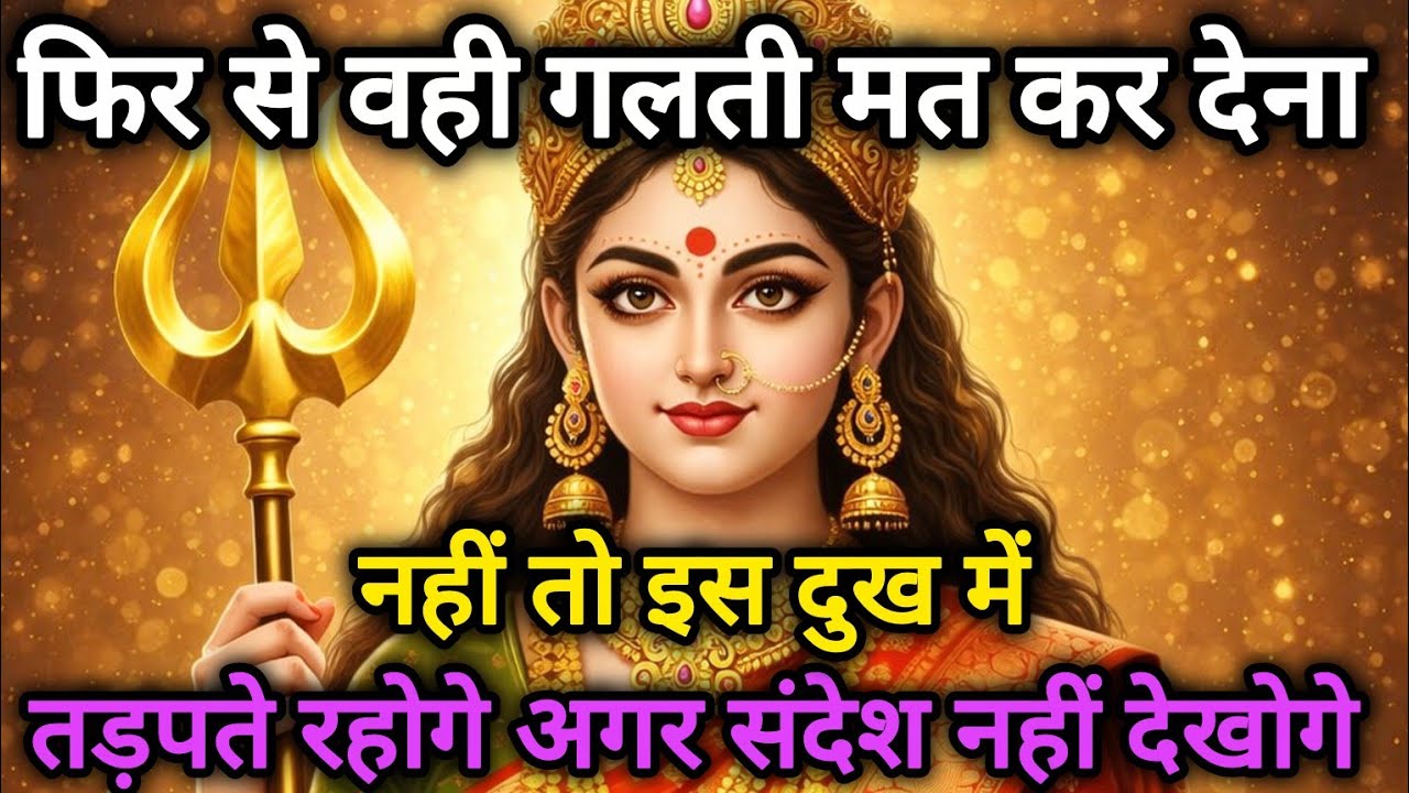 फिर से वही गलती मत कर देना नहीं तो इस दुःख में तड़पते रहोगे 🕉️888 MAA durga ka sandesh 888🕉️