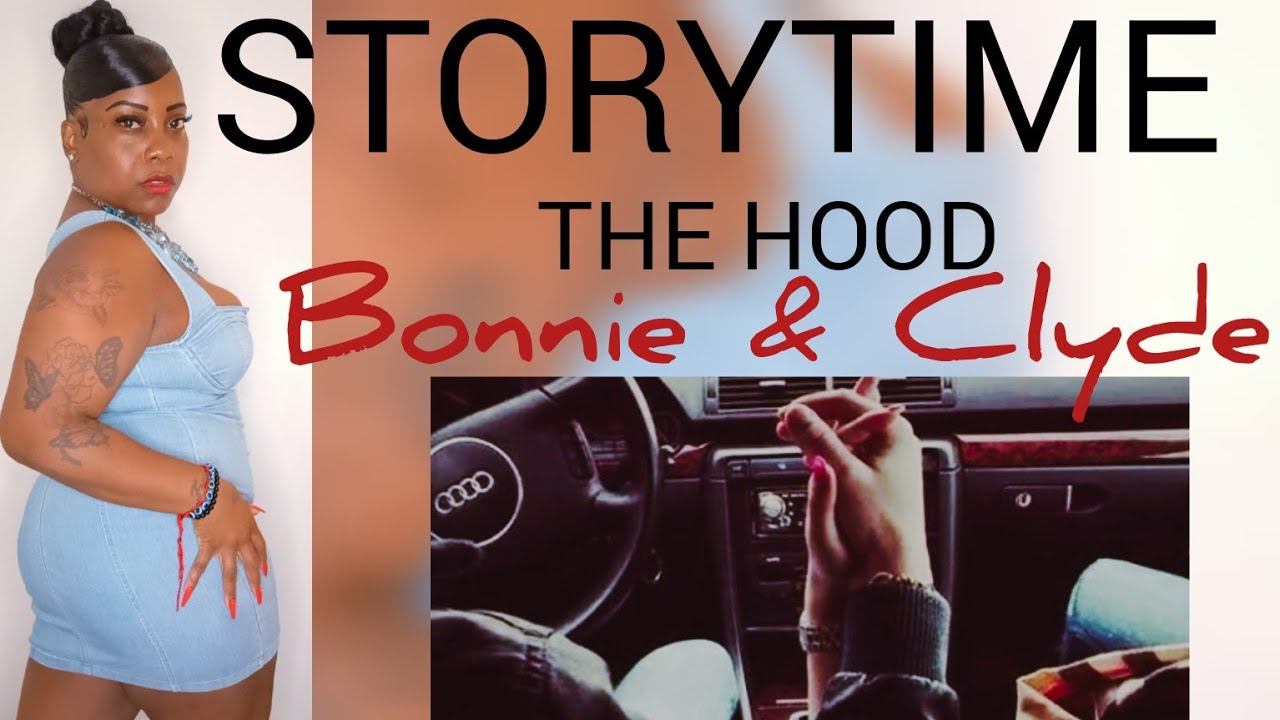 STORYTIME: THE HOOD 💁🏾BONNIE & CLYDE 🙆🏾