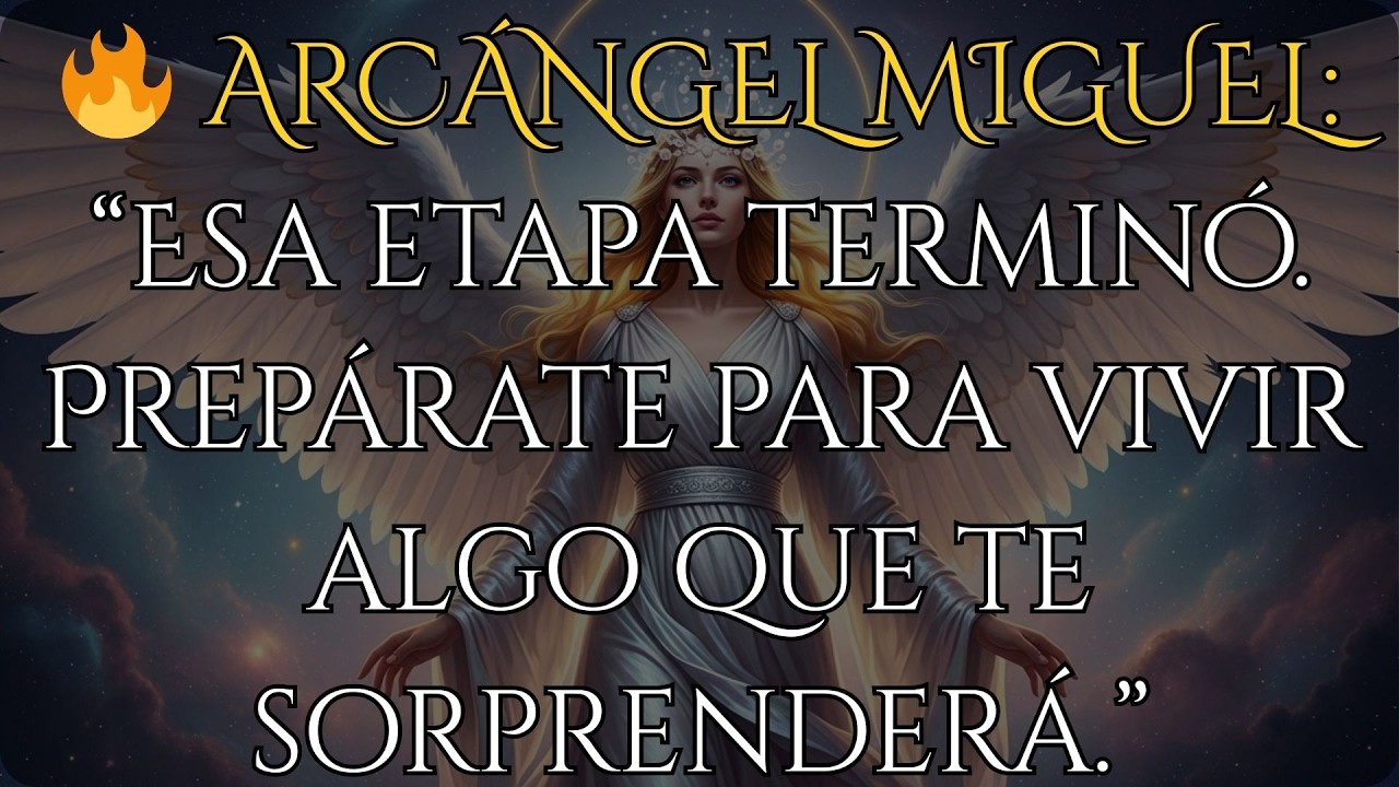 🔥 ARCÁNGEL MIGUEL: “Esa etapa terminó. Prepárate para vivir algo que te sorprenderá.”