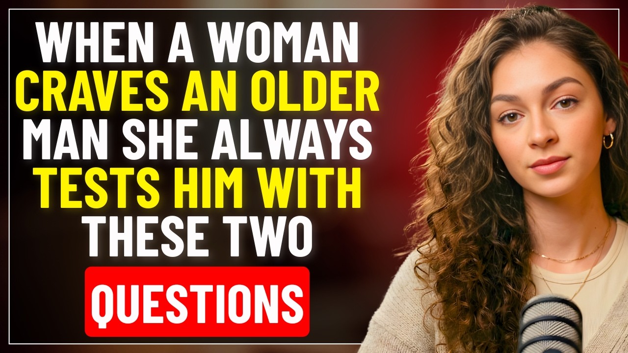 WHEN A WOMAN CRAVES AN OLDER MAN SHE ALWAYS TESTS HIM WITH THESE TWO QUESTIONS | Love Psychology