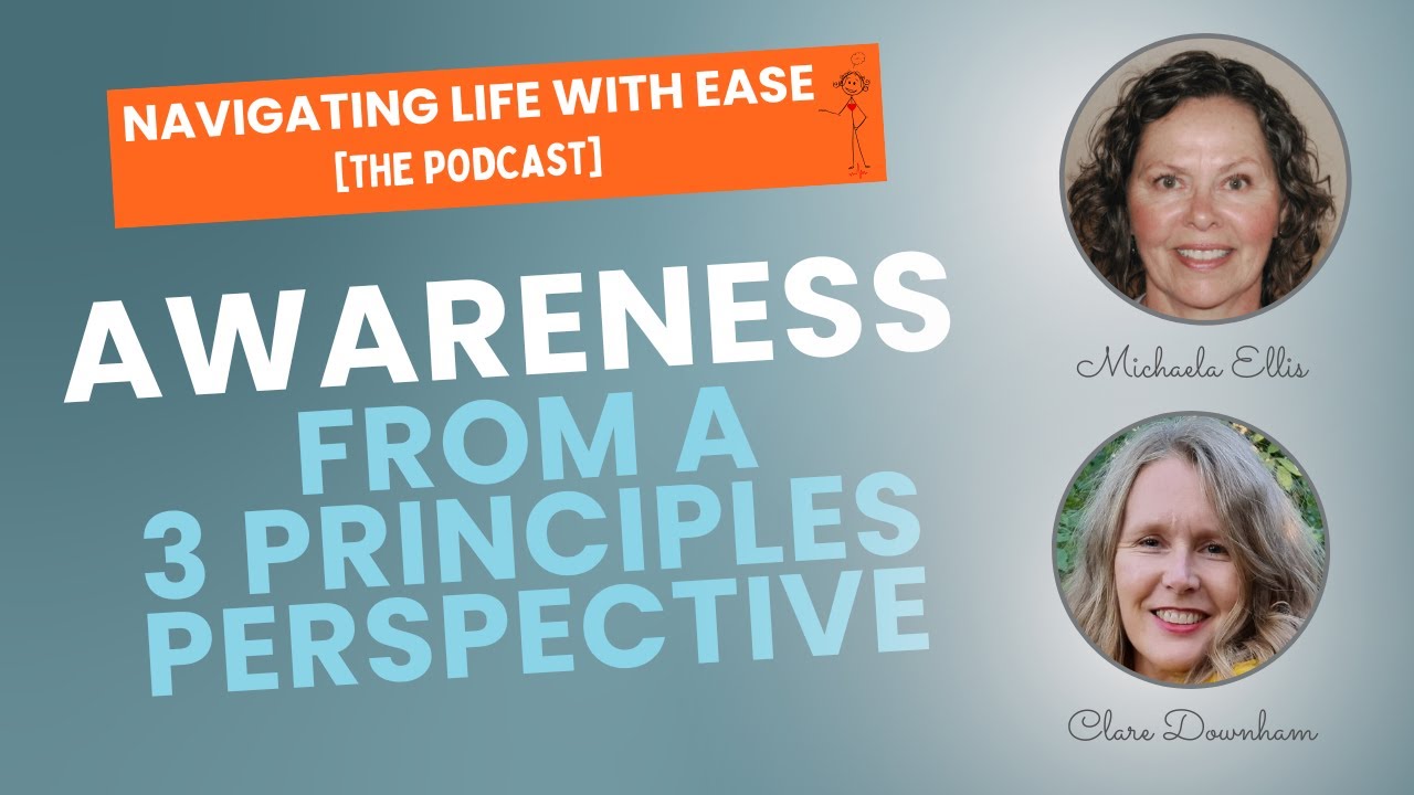 Awareness...from a Three Principles Perspective - Navigating Life with Ease [The Podcast]