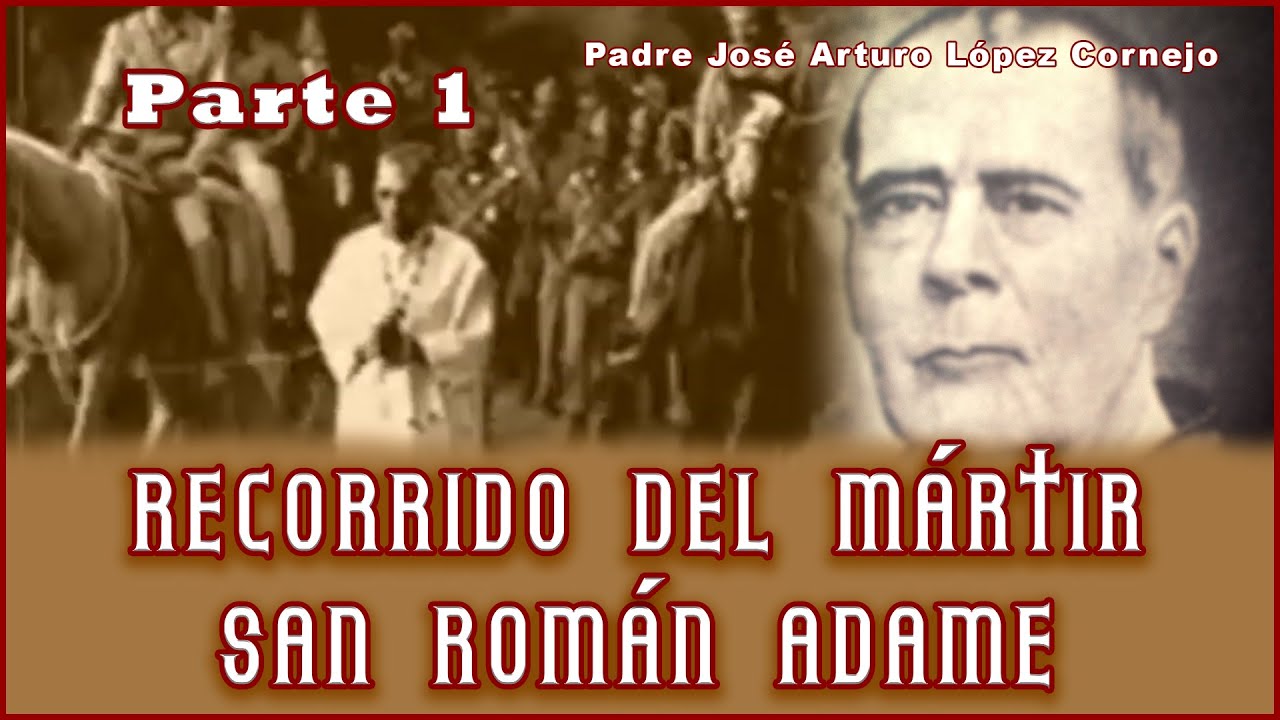 Recorrido del Mártir San Román Adame PARTE 1 - Padre Arturo Cornejo
