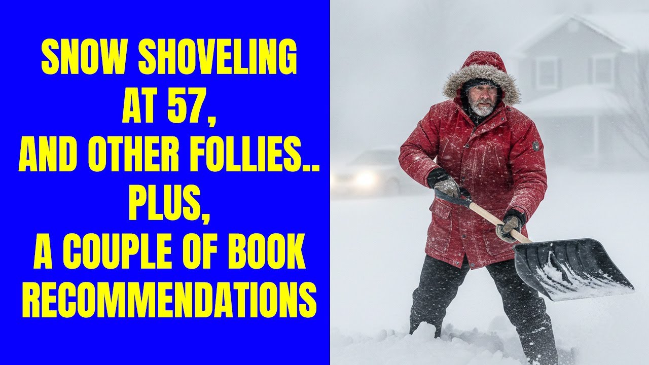 Snow shoveling at 57, and other follies...plus a couple of book recommendations.
