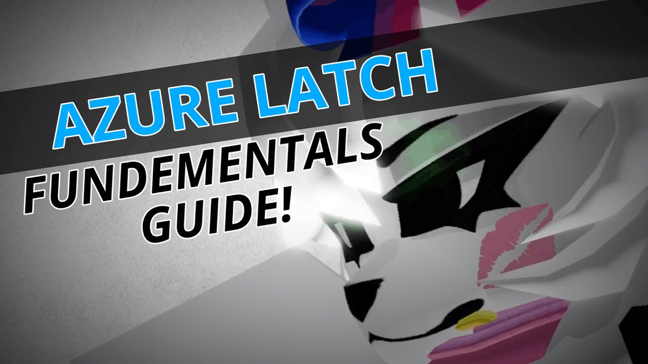 AZURE LATCH | FUNDEMENTALS GUIDE!