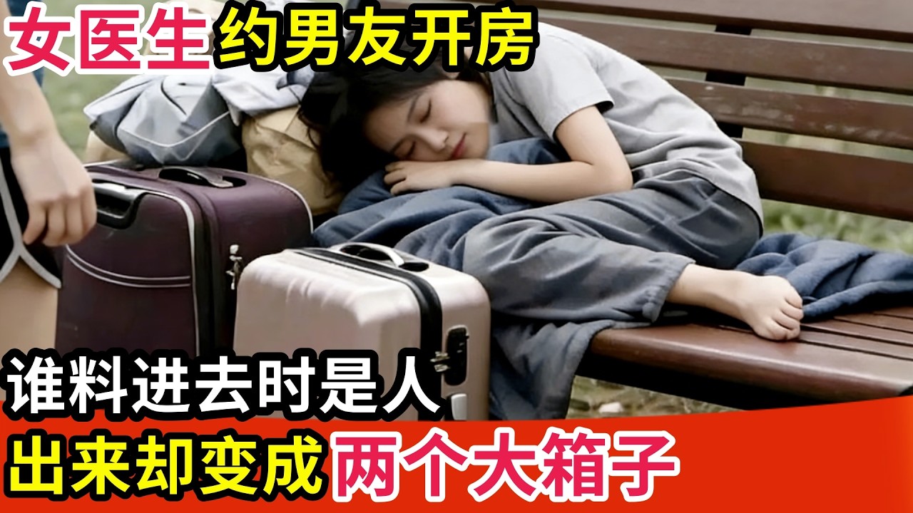 女医生约男友开房,谁料进去时是人,出来却变成两个大箱子【纪实故事】