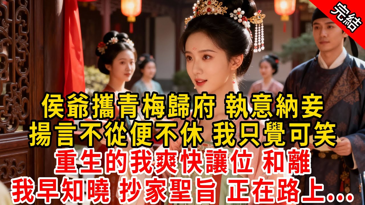 侯爺攜青梅歸府 執意納妾，揚言不從便不休 我只覺可笑；重生的我爽快讓位 和離，我早知曉 抄家聖旨 正在路上...#原创 #古言 #小说 #重生 #爽文