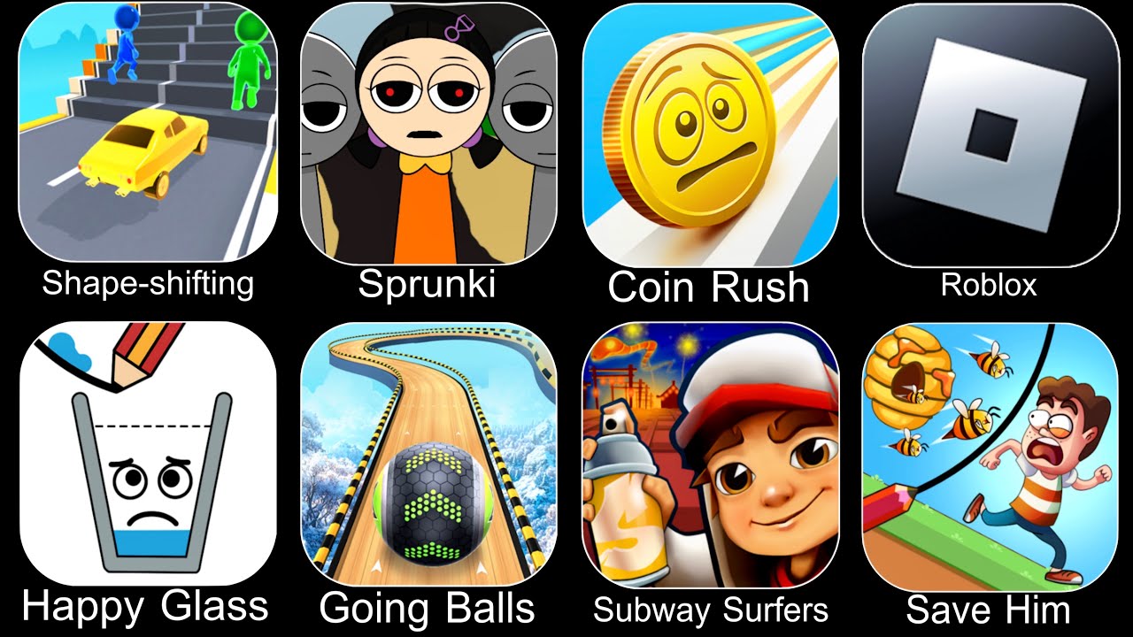 Shape Shifting,Sprunki,Coin Rush,Roblox,Happy Glass,Going Balls,Subway Surfers,Save Him