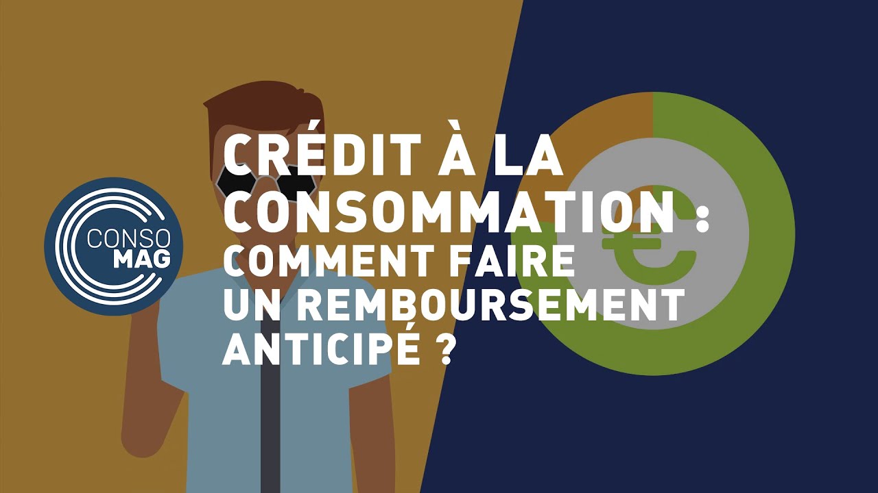 Crédit à la consommation : comment faire un remboursement anticipé ? - #CONSOMAG