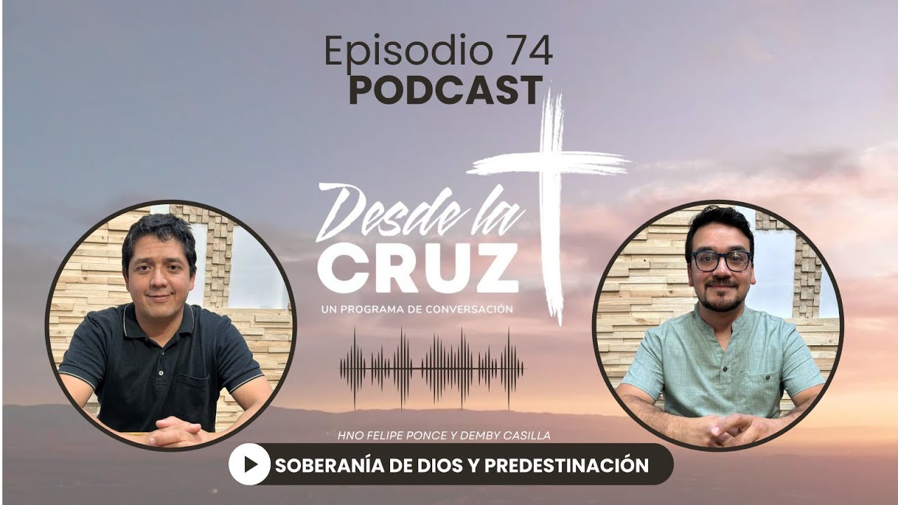 Soberanía de Dios y Predestinación | Desde la Cruz (Ep. 74)