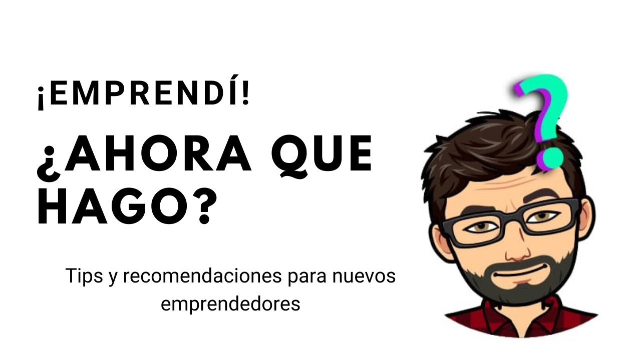 Emprendí, ¿ahora que hago?, tips y recomendaciones para nuevos emprendedores