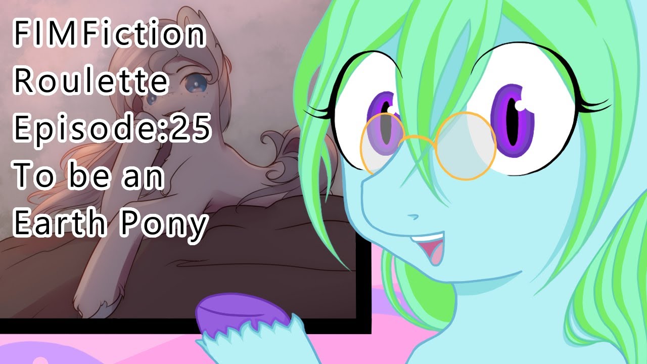 FIM Fiction Roulette Episode 25: To be an Earth Pony