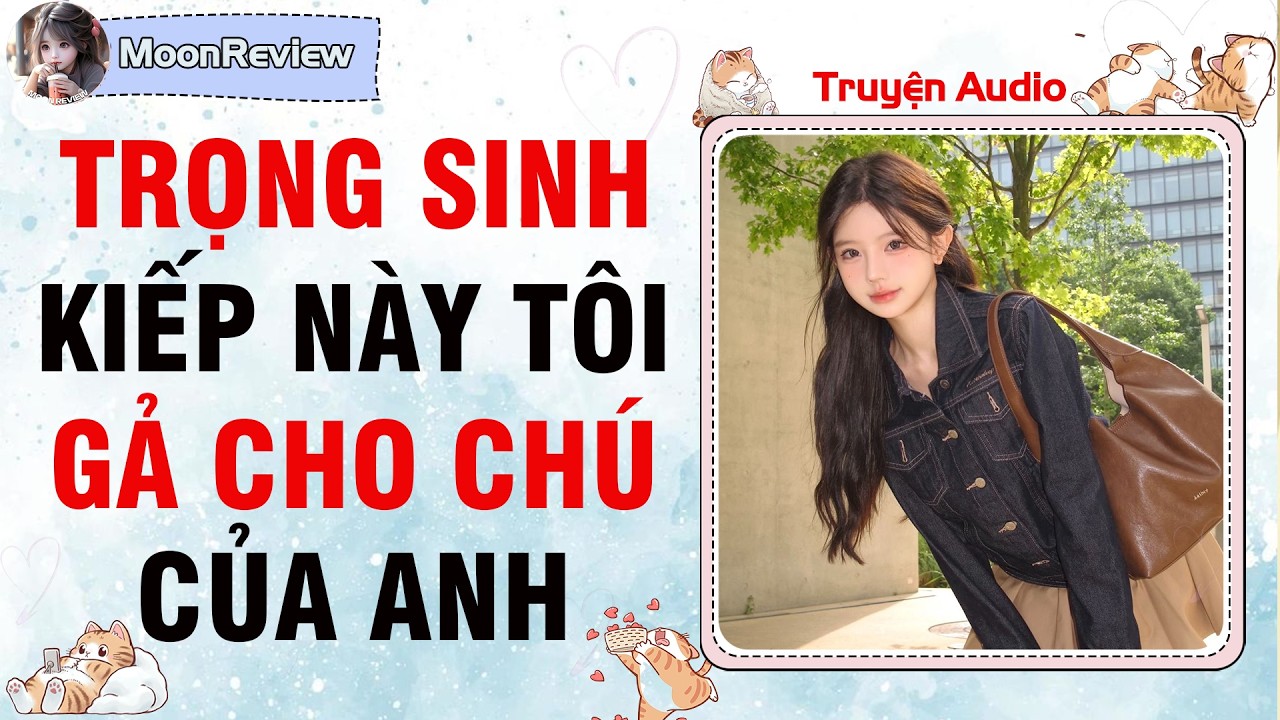 Nấu Ăn & Truyện Audio TRỌNG SINH: KIẾP NÀY TÔI GẢ CHO CHÚ CỦA ANH | Moonreview