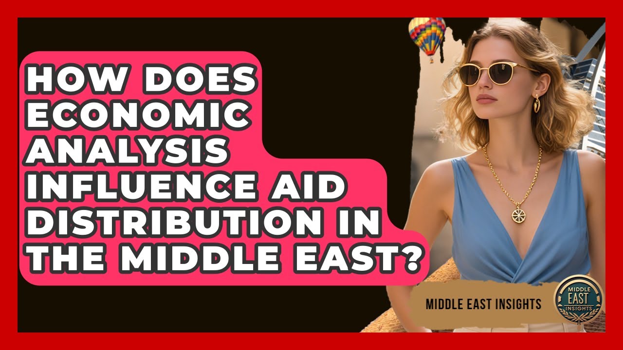 How Does Economic Analysis Influence Aid Distribution in the Middle East? - Middle East Insights