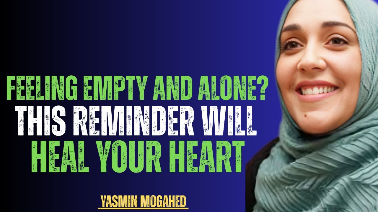 Feeling Empty and Alone? This Reminder Will Heal Your Heart | Yasmin Mogahed
