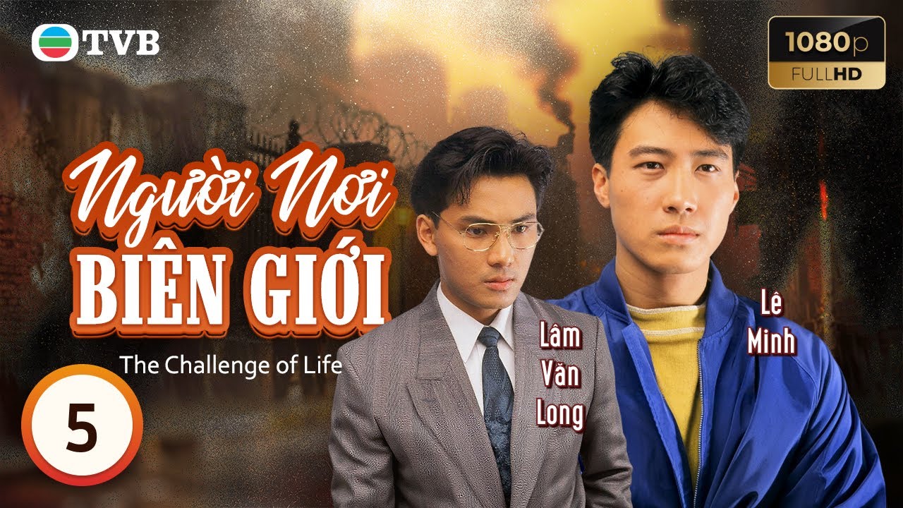 Phim TVB lồng tiếng Người Nơi Biên Giới (The Challenge of Life) 5/30 | Lê Minh Lưu Thanh Vân | 1990