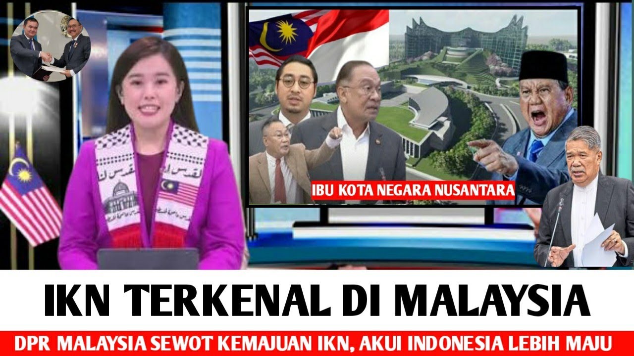 SE MALAYSIA GEMPAR ● DPR Malaysia Kesal, Akui Sekarang Indonesia Lebih Maju, Iri IKN Disorot Dunia
