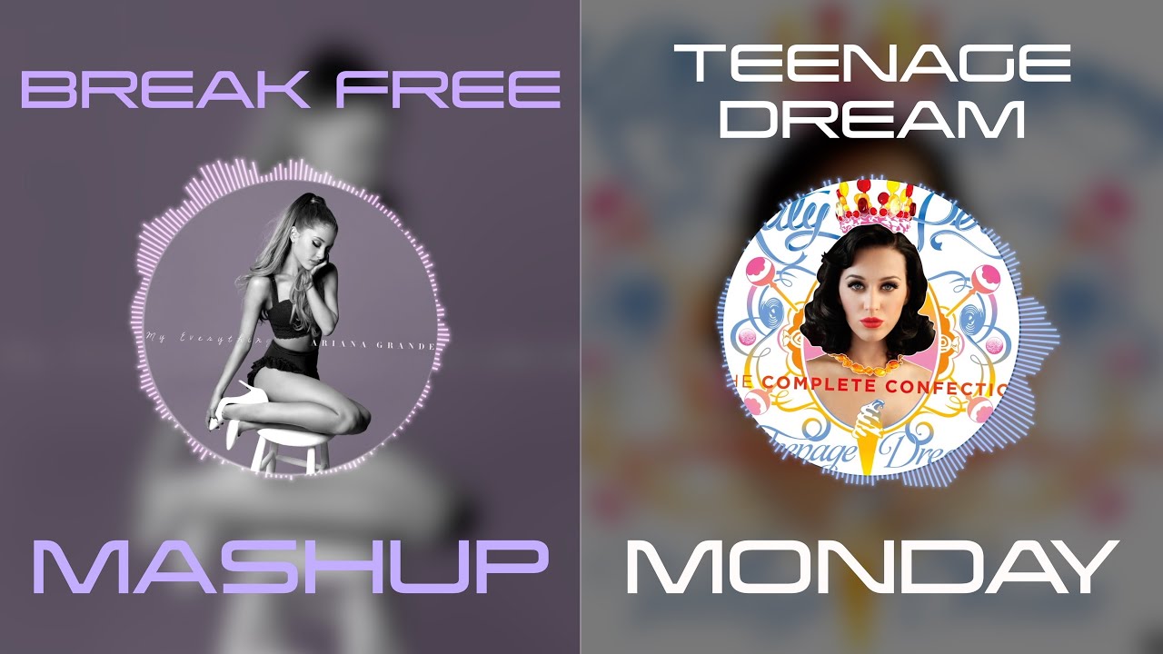 Break Free x Teenage Dream - Ariana Grande & Zedd vs Katy Perry
