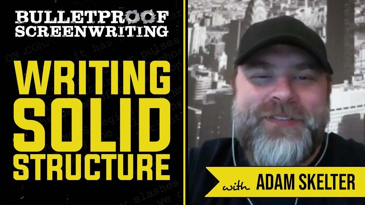 How to Write a Solid Structure with Adam Skelter // Bulletproof Screenwriting Podcast