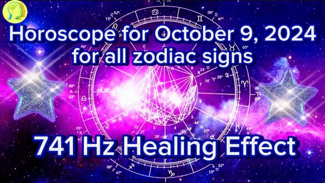 ♈Zodiac Horoscope for October 9, 2024 for all zodiac signs ♌741 Hz Healing Effect♎ Daily Horoscope
