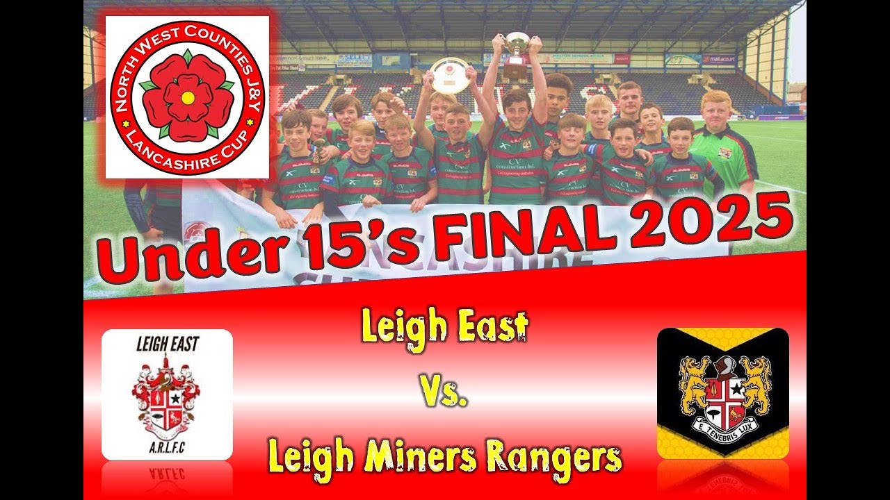NWC U15s Lancashire Cup Final 2025  -  Leigh Miners Rangers vs. Leigh East