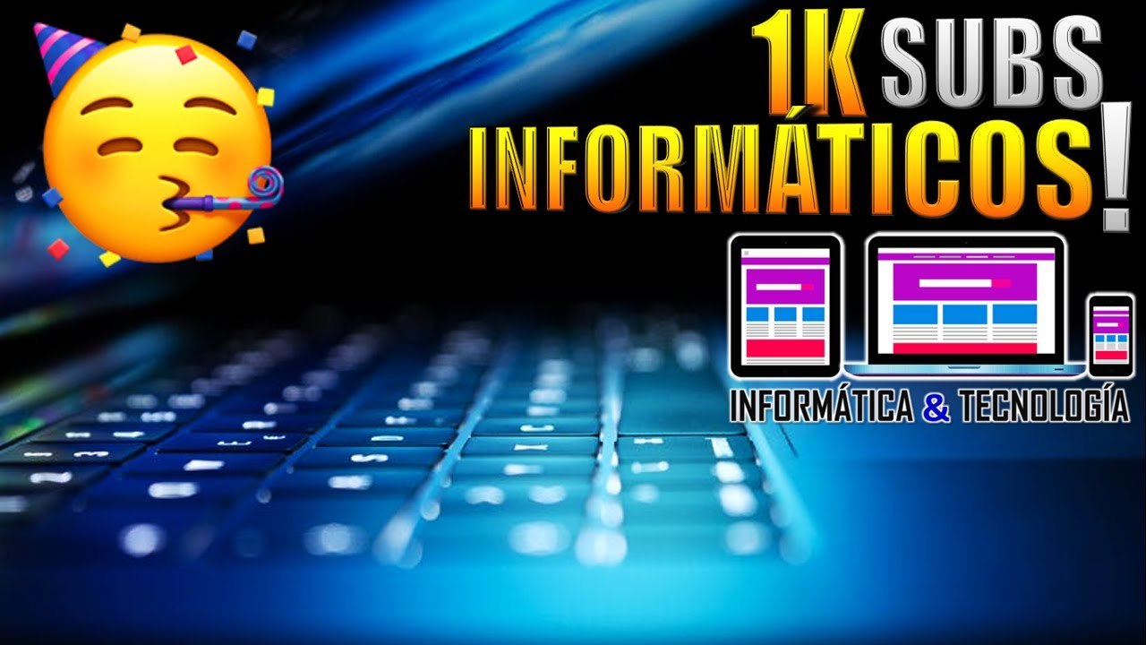 ESPECIAL 1000 Inform&aacute;ticos 🎉 ( 1K subs 🎊 ) | Comunidad de Gente INFORM&Aacute;TICA ( 1000 SUSCRIPTORES ) 👊